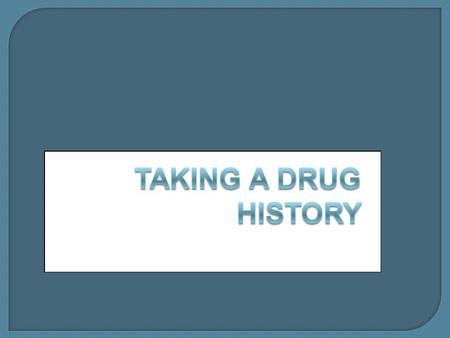 What do we need to know?  Details of drugs and medications  Frequency of administration  Compliance  Side- effects and allergies.