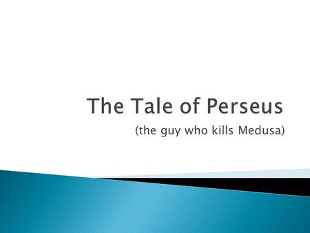 (the guy who kills Medusa). 1. He was the husband of Andromeda, and he was always faithful to her. 2. He is the son of Zeus, which makes #1 even more.