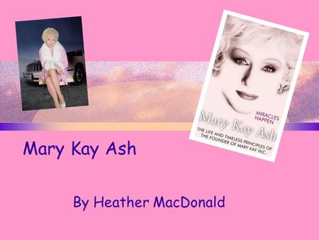 Mary Kay Ash By Heather MacDonald. Early life Mary Kay was born on May 12, 1918 in Harris County, TX. Her full name in Mary Kathlyn Wagner. When she was.