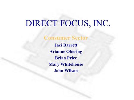 DIRECT FOCUS, INC. Consumer Sector Jaci Barrett Arianne Obering Brian Price Mary Whitehouse John Wilson.