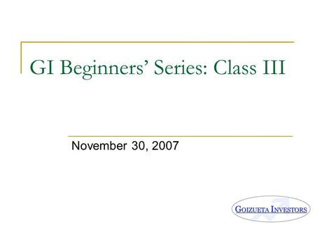 GI Beginners’ Series: Class III November 30, 2007.