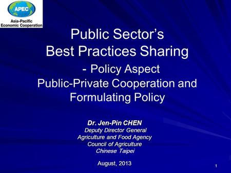 1 Dr. Jen-Pin CHEN Deputy Director General Deputy Director General Agriculture and Food Agency Council of Agriculture Chinese Taipei August, 2013 Public.