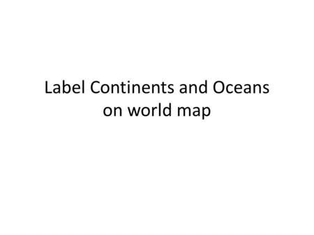 Label Continents and Oceans on world map. Social Scientists 1.What is the job.. a)Sociologist: to study customs and values of a culture b)economists: