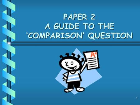 1 PAPER 2 A GUIDE TO THE ‘COMPARISON’ QUESTION. 2 Types of question - Reminder There are 4 different types of question in Paper 2: 1. How Useful? (5 marks)