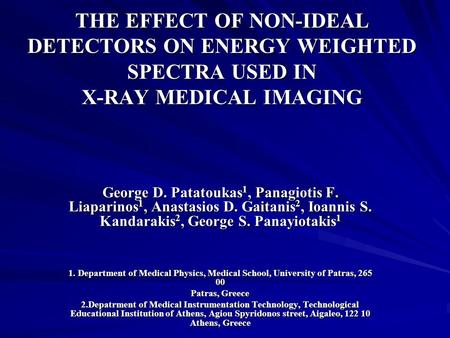 THE EFFECT OF NON-IDEAL DETECTORS ON ENERGY WEIGHTED SPECTRA USED IN X-RAY MEDICAL IMAGING George D. Patatoukas 1, Panagiotis F. Liaparinos 1, Anastasios.