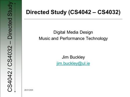 CS4042 / CS4032 – Directed Study 28/01/2009 Digital Media Design Music and Performance Technology Jim Buckley Directed Study (CS4042.