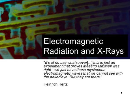 1 Electromagnetic Radiation and X-Rays It's of no use whatsoever[...] this is just an experiment that proves Maestro Maxwell was right - we just have.