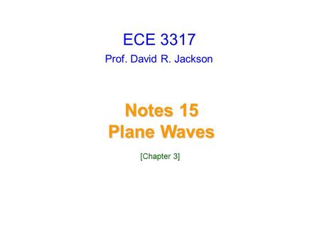 ECE 3317 Prof. David R. Jackson Notes 15 Plane Waves [Chapter 3]