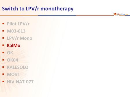 Switch to LPV/r monotherapy  Pilot LPV/r  M03-613  LPV/r Mono  KalMo  OK  OK04  KALESOLO  MOST  HIV-NAT 077.