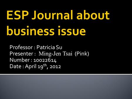 Professor : Patricia Su Presenter : Ming-Jen Tsai (Pink) Number : 10022614 Date : April 19 th, 2012.