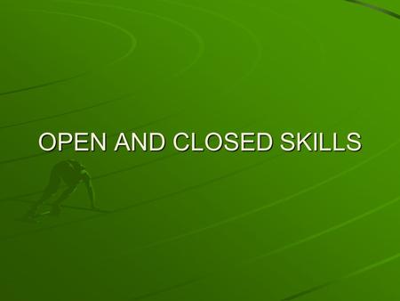 OPEN AND CLOSED SKILLS.