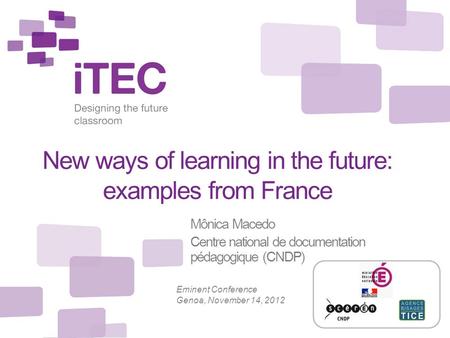 New ways of learning in the future: examples from France Mônica Macedo Centre national de documentation pédagogique (CNDP) Eminent Conference Genoa, November.