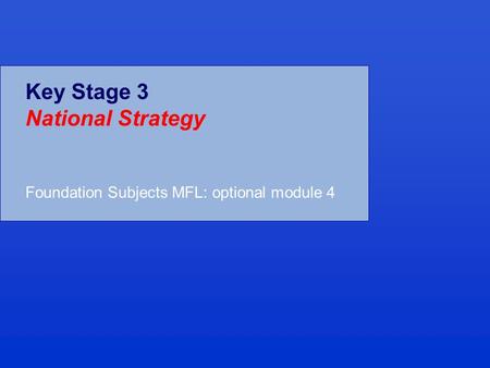 Key Stage 3 National Strategy Foundation Subjects MFL: optional module 4.