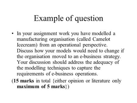 Example of question In your assignment work you have modelled a manufacturing organisation (called Camelot Icecream) from an operational perspective. Discuss.