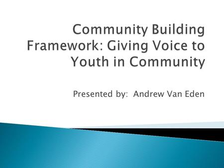 Presented by: Andrew Van Eden.  Define the purpose for engagement  Understand who you will engage ◦ Do you need to engage multiple groups?  What is.