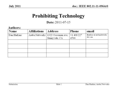 Doc.: IEEE 802.11-11-0964r0 Submission July 2011 Dan Harkins, Aruba NetworksSlide 1 Prohibiting Technology Date: 2011-07-15 Authors: