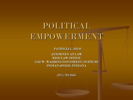 POLITICAL EMPOWERMENT PATRICIA L. RIOS ATTORNEY AT LAW RIOS LAW OFFICE 2540 W. WASHINGTON STREET, SUITE 302 INDIANAPOLIS, INDIANA (317) 781-8565.