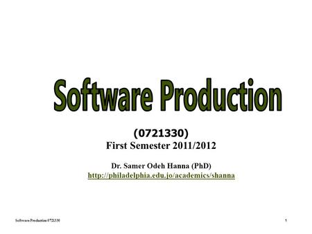 Software Production 0721330 1 (0721330) First Semester 2011/2012 Dr. Samer Odeh Hanna (PhD)