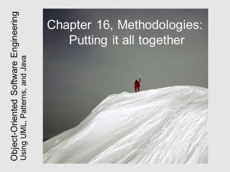 Using UML, Patterns, and Java Object-Oriented Software Engineering Chapter 16, Methodologies: Putting it all together.