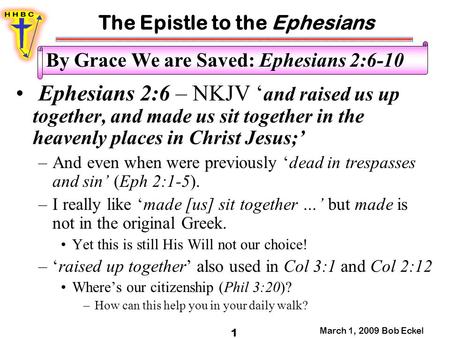 The Epistle to the Ephesians March 1, 2009 Bob Eckel 1 By Grace We are Saved: Ephesians 2:6-10 Ephesians 2:6 – NKJV ‘ and raised us up together, and made.