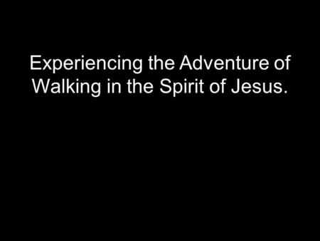 Experiencing the Adventure of Walking in the Spirit of Jesus.