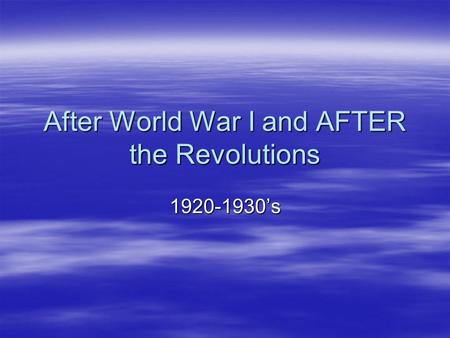 After World War I and AFTER the Revolutions 1920-1930’s.