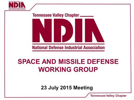 Tennessee Valley Chapter SPACE AND MISSILE DEFENSE WORKING GROUP 23 July 2015 Meeting.