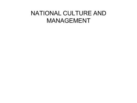 NATIONAL CULTURE AND MANAGEMENT. QUESTIONS RE CULTURE&MANAGEMENT WHAT IS THE ROLE OF CULTURE IN MGT? IN WHAT WAYS DO CULTURES VARY IN MGT? WHAT PROBLEMS.