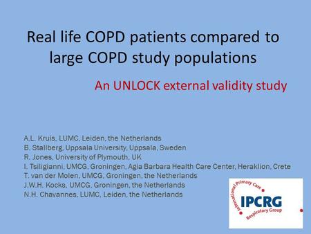 Real life COPD patients compared to large COPD study populations An UNLOCK external validity study A.L. Kruis, LUMC, Leiden, the Netherlands B. Stallberg,