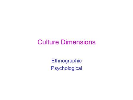 Culture Dimensions Ethnographic Psychological. Cultural dimensions Ethnographic perspective (Hall): Interpersonal Communication –Low Context – High context.