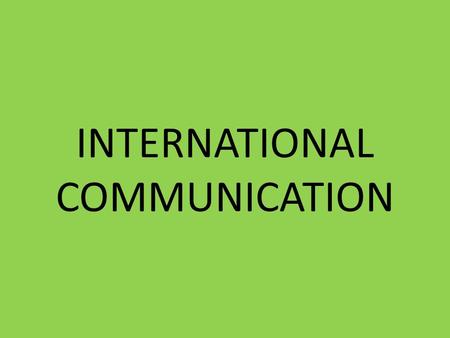 INTERNATIONAL COMMUNICATION. INTRODUCTION International communication means communication between private individual companies, financial institutions,