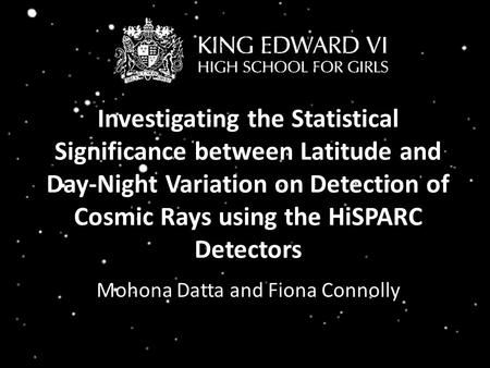 Investigating the Statistical Significance between Latitude and Day-Night Variation on Detection of Cosmic Rays using the HiSPARC Detectors Mohona Datta.