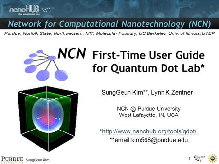 Network for Computational Nanotechnology (NCN) SungGeun Kim Purdue, Norfolk State, Northwestern, MIT, Molecular Foundry, UC Berkeley, Univ. of Illinois,