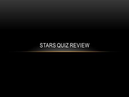 STARS QUIZ REVIEW.