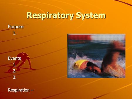 Respiratory System Purpose1.Events1.2.3. Respiration –