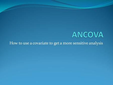 How to use a covariate to get a more sensitive analysis.