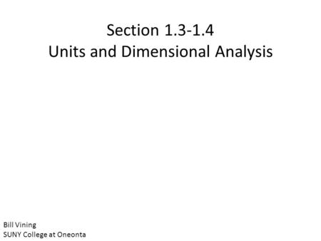 Section 1.3-1.4 Units and Dimensional Analysis Bill Vining SUNY College at Oneonta.