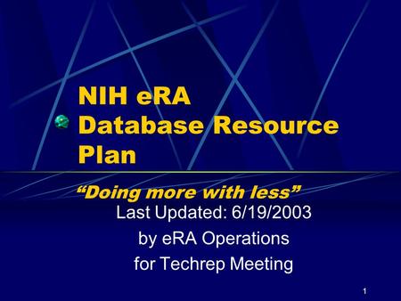 1 NIH eRA Database Resource Plan Last Updated: 6/19/2003 by eRA Operations for Techrep Meeting “Doing more with less”