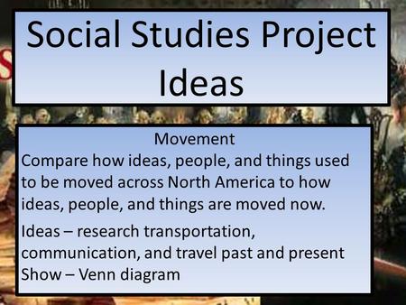 Social Studies Project Ideas Movement Compare how ideas, people, and things used to be moved across North America to how ideas, people, and things are.