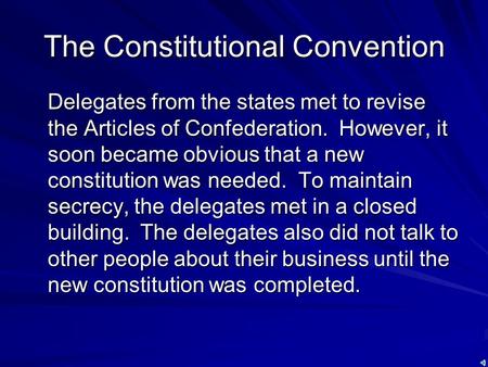 The Constitutional Convention Delegates from the states met to revise the Articles of Confederation. However, it soon became obvious that a new constitution.