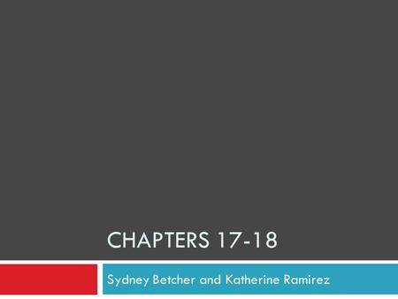 CHAPTERS 17-18 Sydney Betcher and Katherine Ramirez.