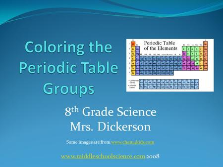 8 th Grade Science Mrs. Dickerson Some images are from www.chem4kids.comwww.chem4kids.com www.middleschoolscience.comwww.middleschoolscience.com 2008.