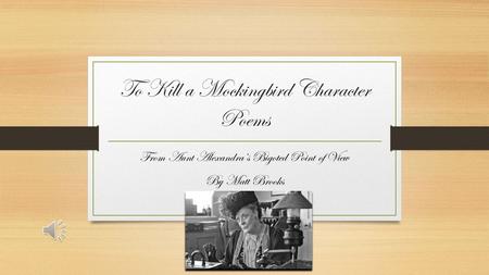 To Kill a Mockingbird Character Poems From Aunt Alexandra’s Bigoted Point of View By Matt Brooks.