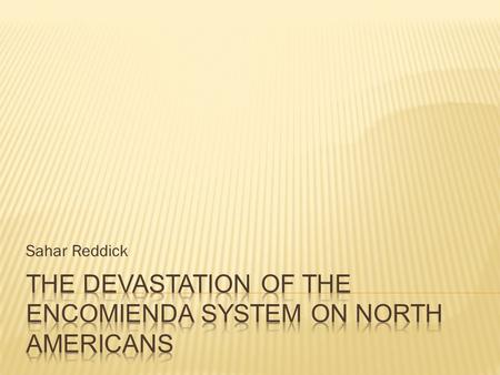 Sahar Reddick. - encomienda: vicious practice of forced labor amongst the indigenous people of North America by European explorers - In the 1500’s European.