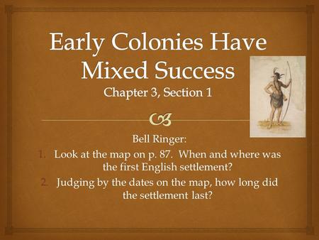 Bell Ringer: 1.Look at the map on p. 87. When and where was the first English settlement? 2.Judging by the dates on the map, how long did the settlement.