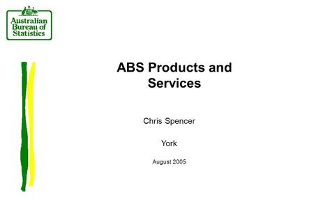 ABS Products and Services Chris Spencer York August 2005.