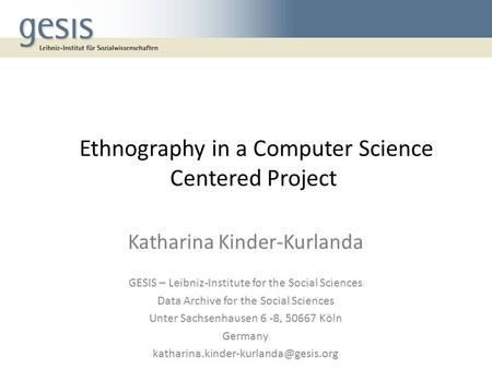 Ethnography in a Computer Science Centered Project Katharina Kinder-Kurlanda GESIS – Leibniz-Institute for the Social Sciences Data Archive for the Social.