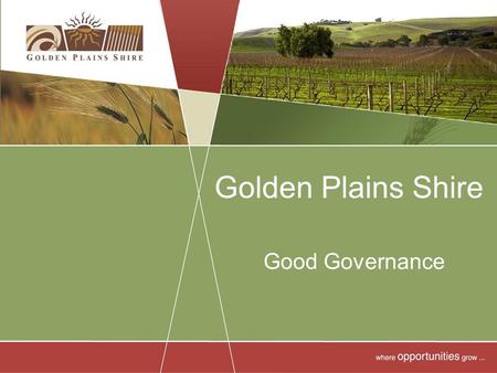 Golden Plains Shire Good Governance. Good governance is about the processes for making and implementing decisions. Having good processes generally leads.