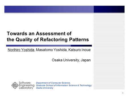 Department of Computer Science, Graduate School of Information Science & Technology, Osaka University 1 Towards an Assessment of the Quality of Refactoring.