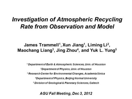 Investigation of Atmospheric Recycling Rate from Observation and Model James Trammell 1, Xun Jiang 1, Liming Li 2, Maochang Liang 3, Jing Zhou 4, and Yuk.